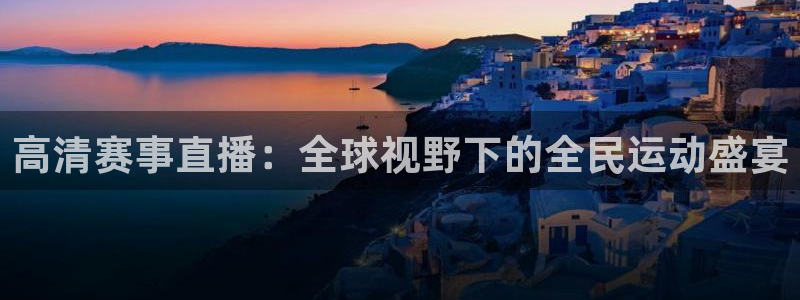 高清赛事直播：全球视野下的全民运动盛宴
